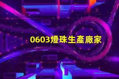 0603燈珠生產廠家哪個好呢？