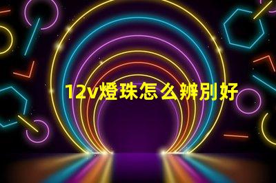 12v燈珠怎么辨別好壞？