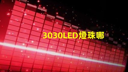 3030LED燈珠哪個廠家質(zhì)量好3030LED燈珠的主要技術(shù)參數(shù)是什么