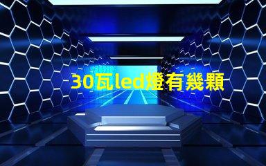 30瓦led燈有幾顆燈珠