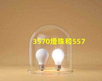 3570燈珠和5570燈珠？