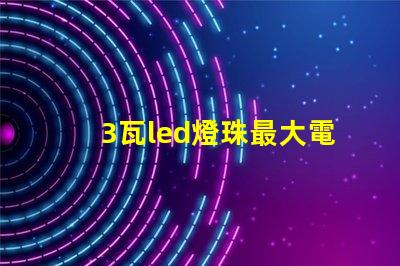 3瓦led燈珠最大電流