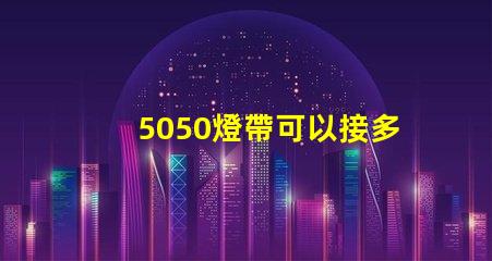 5050燈帶可以接多少米？