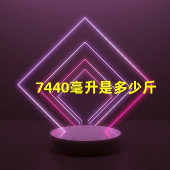 7440毫升是多少斤