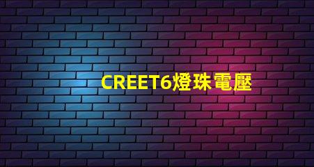 CREET6燈珠電壓是多少
