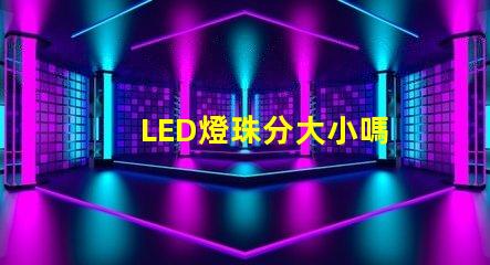 LED燈珠分大小嗎