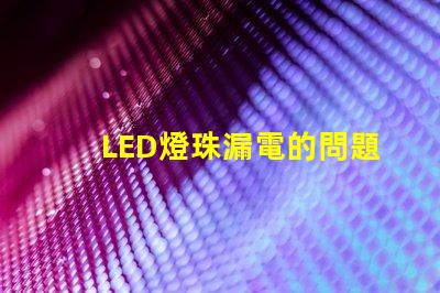 LED燈珠漏電的問題是什么原因