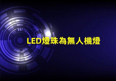 LED燈珠為無人機燈光秀打造夢幻效果,它們如何點亮夜空