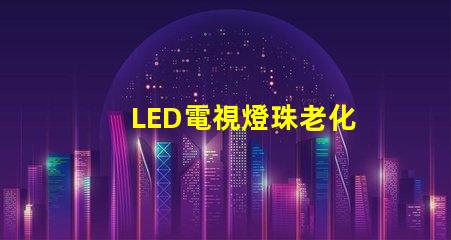 LED電視燈珠老化