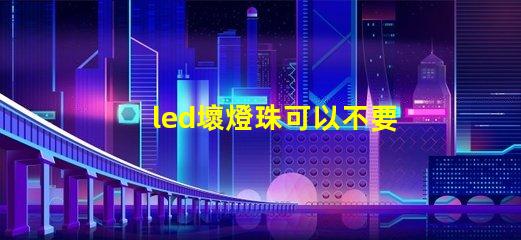led壞燈珠可以不要嘛