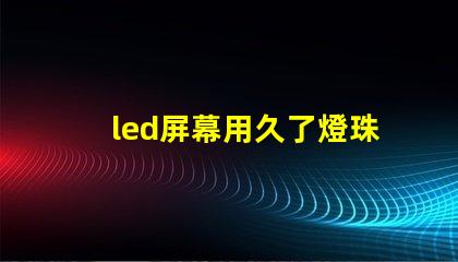 led屏幕用久了燈珠不亮