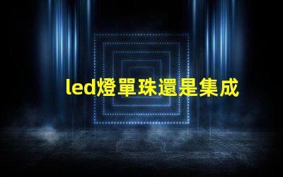 led燈單珠還是集成好