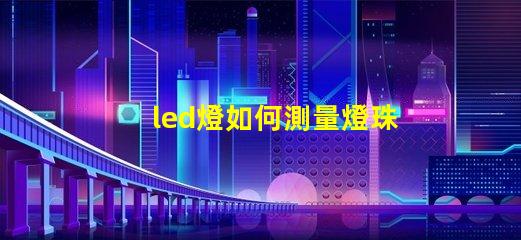 led燈如何測量燈珠好壞