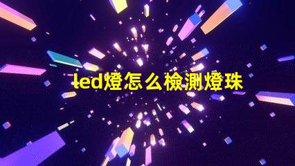 led燈怎么檢測燈珠壞了