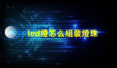 led燈怎么組裝燈珠