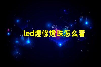 led燈條燈珠怎么看瓦數(shù)