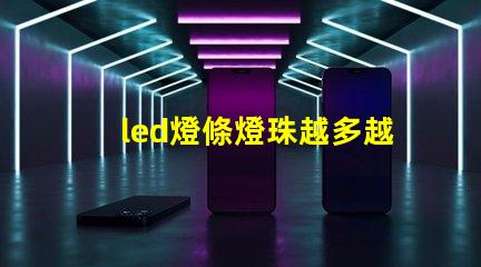 led燈條燈珠越多越好嗎