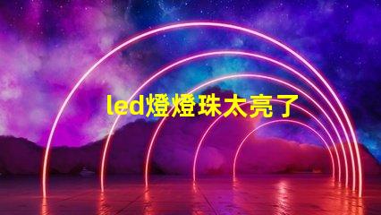 led燈燈珠太亮了