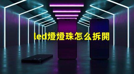 led燈燈珠怎么拆開