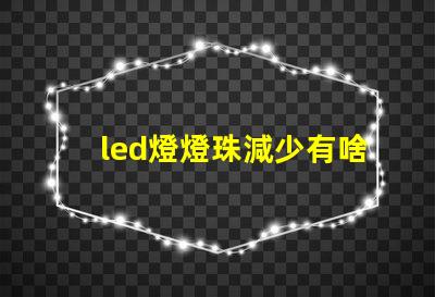 led燈燈珠減少有啥影響