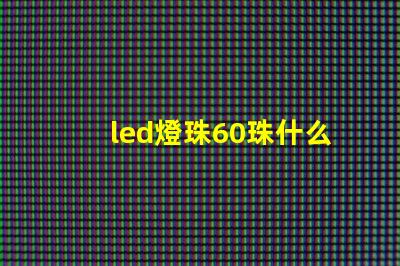 led燈珠60珠什么意思