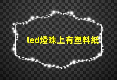 led燈珠上有塑料紙