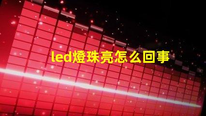 led燈珠亮怎么回事