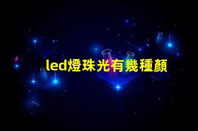 led燈珠光有幾種顏色