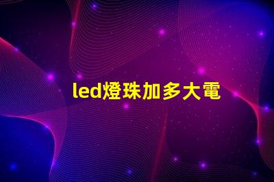 led燈珠加多大電
