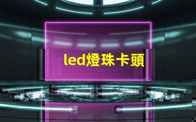 led燈珠卡頭