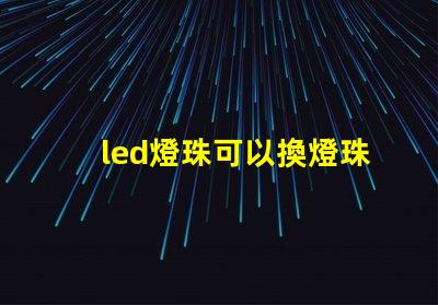 led燈珠可以換燈珠嗎