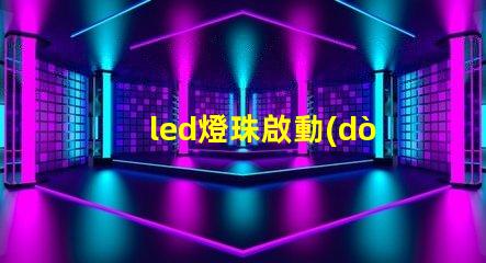 led燈珠啟動(dòng)不了咋回事