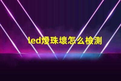 led燈珠壞怎么檢測