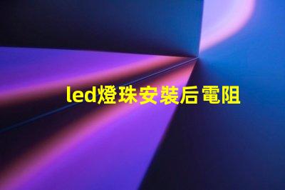 led燈珠安裝后電阻降低