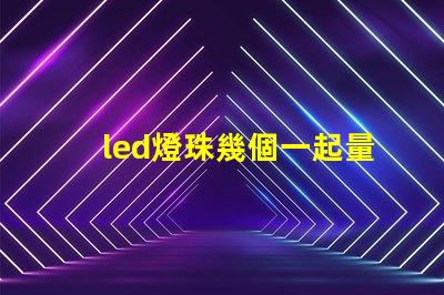 led燈珠幾個一起量