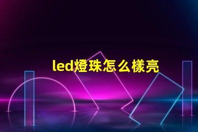 led燈珠怎么樣亮