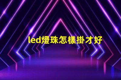 led燈珠怎樣掛才好看