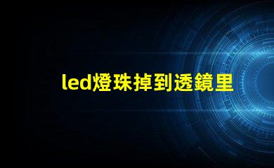 led燈珠掉到透鏡里面了