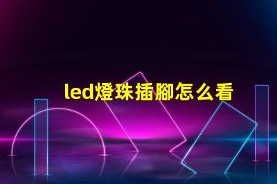 led燈珠插腳怎么看