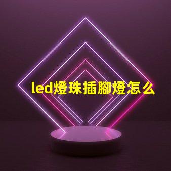 led燈珠插腳燈怎么使用