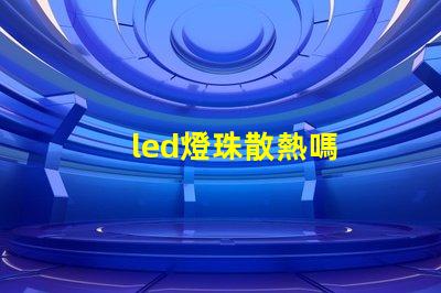 led燈珠散熱嗎
