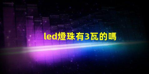 led燈珠有3瓦的嗎