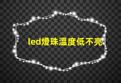 led燈珠溫度低不亮