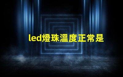 led燈珠溫度正常是多少？