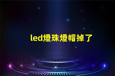 led燈珠燈帽掉了