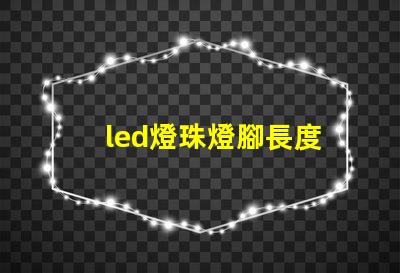 led燈珠燈腳長度