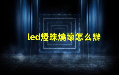 led燈珠燒壞怎么辦
