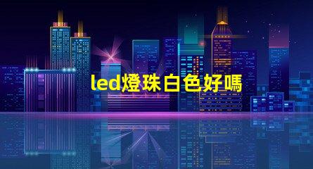 led燈珠白色好嗎