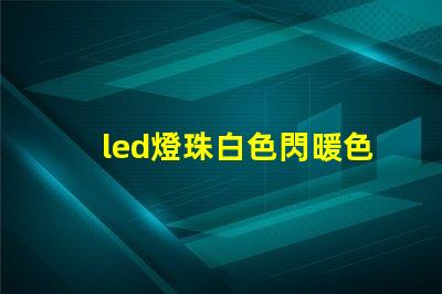 led燈珠白色閃暖色亮