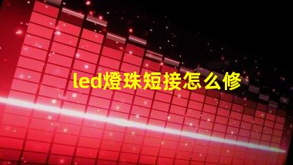 led燈珠短接怎么修